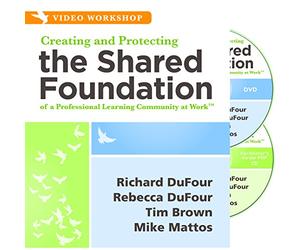 Creating and Protecting the Shared Foundation of a Professional Learning Community at Work(TM) (Video Workshop for School Leadership)