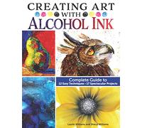 Creating Art with Alcohol Ink: Complete Guide to 12 Easy Techniques, 17 Spectacular Projects (Design Originals) How to Paint with Dripping, Wisping, Brush Painting, Masking, and More, Step-by-Step