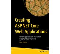 Creating ASP.NET Core Web Applications: Proven Approaches to Application Design and Development