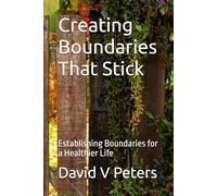 Creating Boundaries That Stick: Establishing Boundaries for a Healthier Life (Life Mastery Skills)