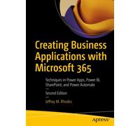 Creating Business Applications with Microsoft 365 : Techniques in Power Apps, Power BI, SharePoint, and Power Automate