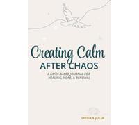 Creating Calm after Chaos: a faith-based journal for healing, hope, & renewal