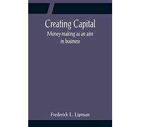 Creating Capital; Money-making as an aim in business