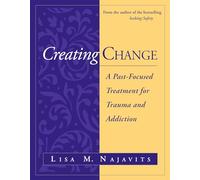 Creating Change : A Past-Focused Treatment for Trauma and Addiction