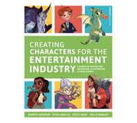 Creating Characters for the Entertainment Industry : Develop Spectacular Designs from Basic Concepts
