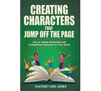 Creating Characters That Jump Off The Page - How To Create Memorable And Compelling Characters For Your Novel (How to Write a Winning Fiction Book Outline)