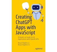 Creating ChatGPT Apps with JavaScript: A Hands-on Guide for AI Applications with OpenAI APIs