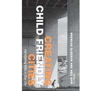 Creating Child Friendly Cities: Reinstating Kids in the City