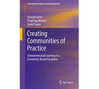 Creating Communities of Practice: Entrepreneurial Learning in a University-Based Incubator: 46 (International Studies in Entrepreneurship, 46)
