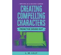 Creating Compelling Characters From The Inside Out (Writing As A Second Career)