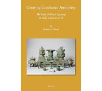 Creating Confucian Authority: The Field of Ritual Learning in Early China to 9 CE: 152 (Sinica Leidensia)