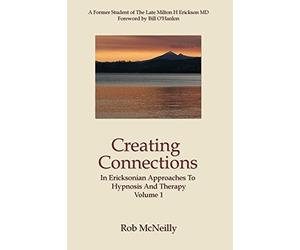 Creating Connections: In Ericksonian Approaches To Hypnosis And Therapy