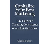 Creating Consistency When Life Gets Hard (Capitalize Your Best Marketing)
