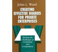 Creating Effective Boards for Private Enterprises : Meeting the Challenges of Continuity and Competition