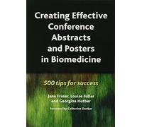 Creating Effective Conference Abstracts and Posters in Biomedicine: 500 Tips for Success