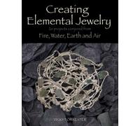Creating Elemental Jewelry: 20 Projects Conjured from Fire, Water, Earth and Air
