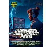 Creating engaging content as a podcast producer: Master Essential Podcasting Skills for Teens A Step-by-Step Guide to Creating, Editing, and Launching Your Own Show