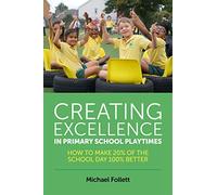 Creating Excellence in Primary School Playtimes: How to Make 20% of the School Day 100% Better