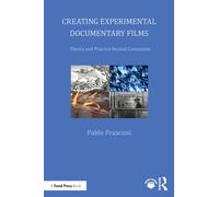 Creating Experimental Documentary Films : Theory and Practice Beyond Convention