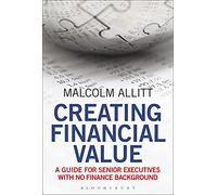 Creating Financial Value: A Guide for Senior Executives with No Finance Background