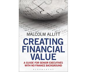 Creating Financial Value: A Guide for Senior Executives with No Finance Background