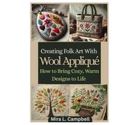 CREATING FOLK ART WITH WOOL APPLIQUÉ: How to Bring Cozy, Warm Designs to Life