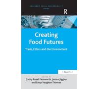 Creating Food Futures: Trade, Ethics and the Environment (Corporate Social Responsibility)