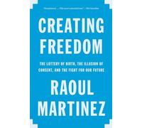 Creating Freedom: The Lottery of Birth, the Illusion of Consent, and the Fight for Our Future