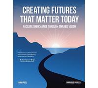 Creating Futures that Matter Today: Facilitating Change through Shared Vision