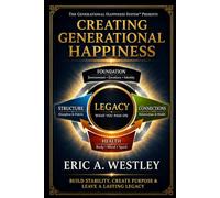 Creating Generational Happiness: Build Stability, Create Purpose And Leave A Lasting Legacy
