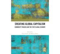 Creating Global Capitalism : Commodity Traders and the First Global Economy
