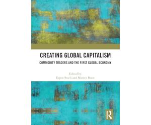 Creating Global Capitalism: Commodity Traders and the First Global Economy