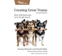 Creating Great Teams, Second Edition: How Self-Selection Lets People Excel (Pragmatic Programmers)