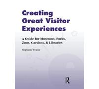 Creating Great Visitor Experiences: A Guide for Museums, Parks, Zoos, Gardens & Libraries