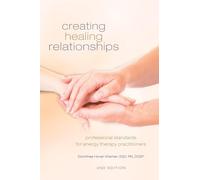 Creating Healing Relationships: Professional Standards for Energy Therapy Practitioners
