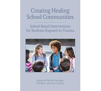 Creating Healing School Communities: School-Based Interventions for Students Exposed to Trauma (Concise Guides on Trauma Care Series)