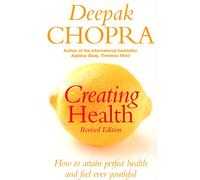 Creating Health: How to attain perfect health and feel ever youthful