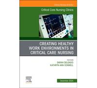 Creating Healthy Work Environments in Critical Care Nursing, An Issue of Critical Care Nursing Clinics of North America : Volume 37-4