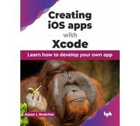 Creating iOS apps with Xcode : Learn how to develop your own app (English Edition)