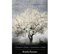 Creating Joy and Meaning for the Dementia Patient: A Caregiver's Guide to Connection and Hope