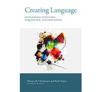 Creating Language - Integrating Evolution, Acquisition, and Processing (The MIT Press)