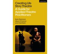 Creating Life Story Theatre : A Guide for Applied Theatre Practitioners