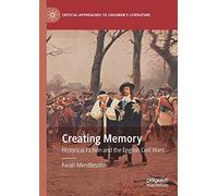 Creating Memory: Historical Fiction and the English Civil Wars (Critical Approaches to Children's Literature)