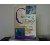 Creating Minds: An Anatomy of Creativity Seen through the Lives of Freud, Einstein, Picasso, Stravinsky, Eliot, Graham and Gandhi