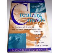 Creating Minds: An Anatomy of Creativity Seen Through the Lives of Freud, Einstein, Picasso, Stravinsky, Eliot, Graham and Gandhi