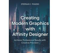 Creating Modern Graphics with Affinity Designer: Achieve Professional Results with Creative Precision (the digital designers shop)