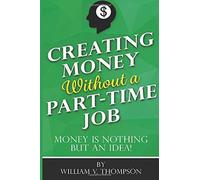 Creating Money Without a Part-Time Job: Money is nothing but an idea