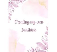 Creating My Own Sunshine - Writing Journal: 90 GSM, Ruled, Paperback.