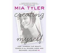 Creating Myself: How I Learned That Beauty Comes in All Shapes, Sizes, and Packages, Including Me