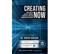 Creating Now: Your Guide to Creative Thinking, Insightful Living and Comprehensive Success